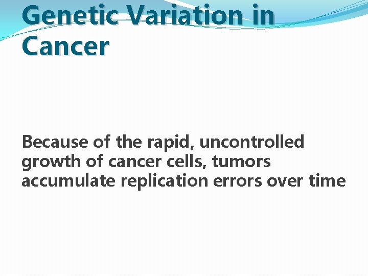 Genetic Variation in Cancer Because of the rapid, uncontrolled growth of cancer cells, tumors Genetic Variation in Cancer Because of the rapid, uncontrolled growth of cancer cells, tumors