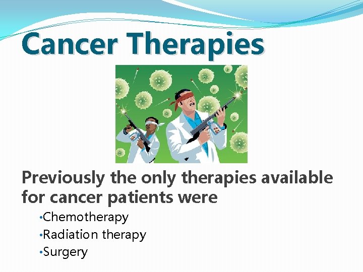 Cancer Therapies Previously the only therapies available for cancer patients were • Chemotherapy • Cancer Therapies Previously the only therapies available for cancer patients were • Chemotherapy •