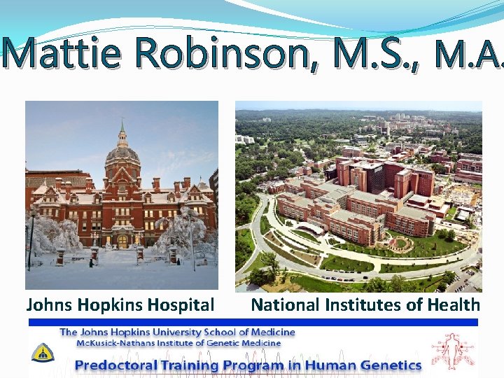 Mattie Robinson, M. S. , M. A. Johns Hopkins Hospital National Institutes of Health Mattie Robinson, M. S. , M. A. Johns Hopkins Hospital National Institutes of Health