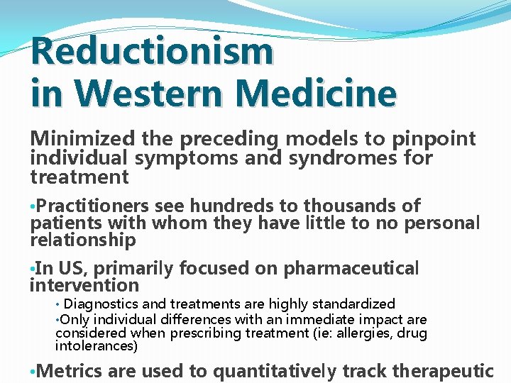 Reductionism in Western Medicine Minimized the preceding models to pinpoint individual symptoms and syndromes Reductionism in Western Medicine Minimized the preceding models to pinpoint individual symptoms and syndromes
