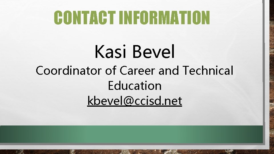 CONTACT INFORMATION Kasi Bevel Coordinator of Career and Technical Education kbevel@ccisd. net 