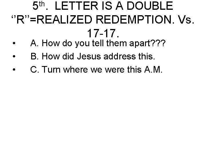 5 th. LETTER IS A DOUBLE ‘’R’’=REALIZED REDEMPTION. Vs. 17 -17. • • •