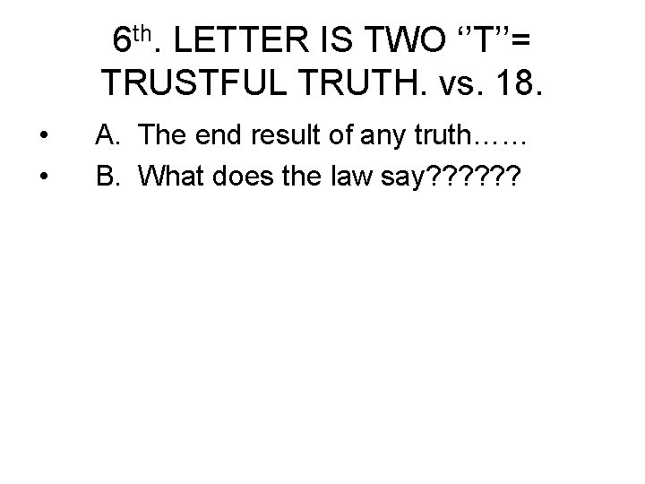 6 th. LETTER IS TWO ‘’T’’= TRUSTFUL TRUTH. vs. 18. • • A. The