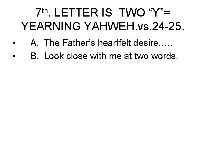7 th. LETTER IS TWO “Y”= YEARNING YAHWEH. vs. 24 -25. • • A.