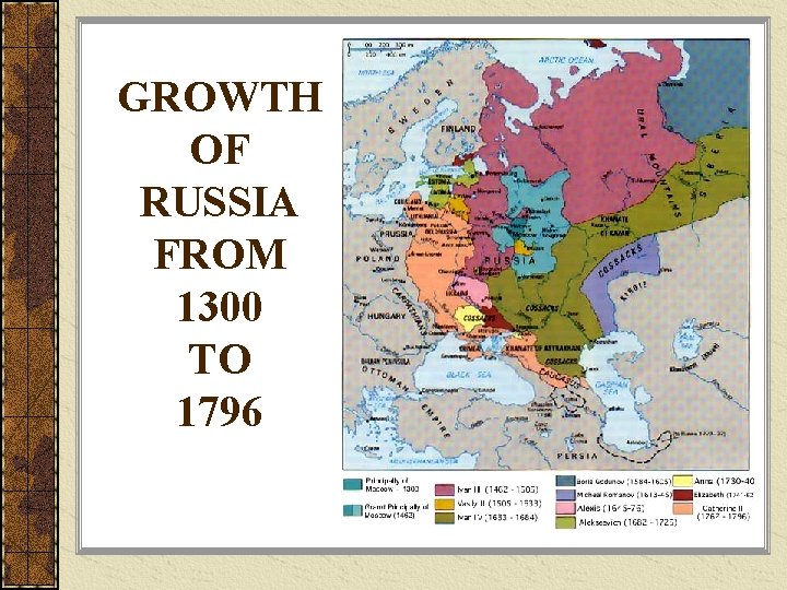 GROWTH OF RUSSIA FROM 1300 TO 1796 