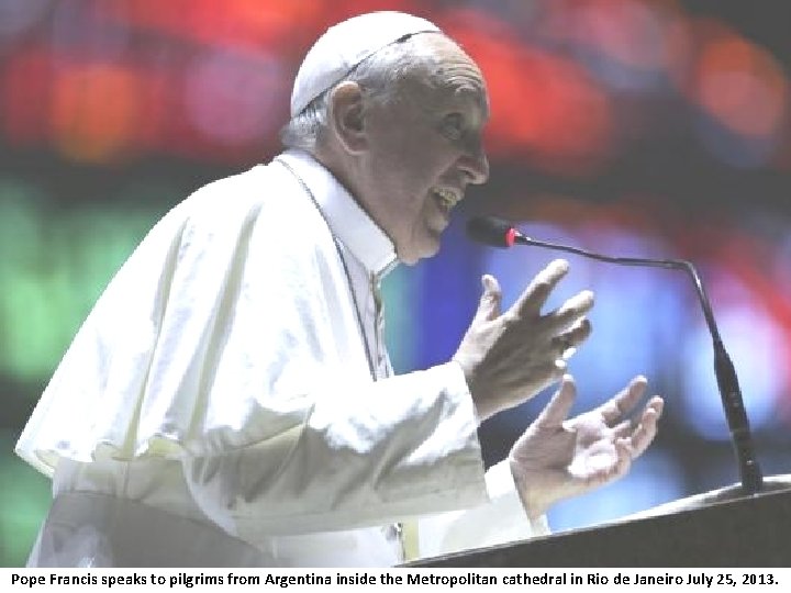 Pope Francis speaks to pilgrims from Argentina inside the Metropolitan cathedral in Rio de