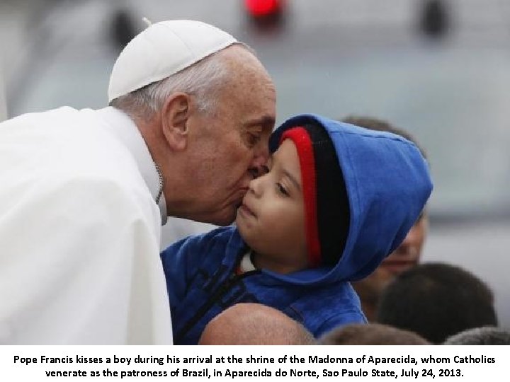 Pope Francis kisses a boy during his arrival at the shrine of the Madonna