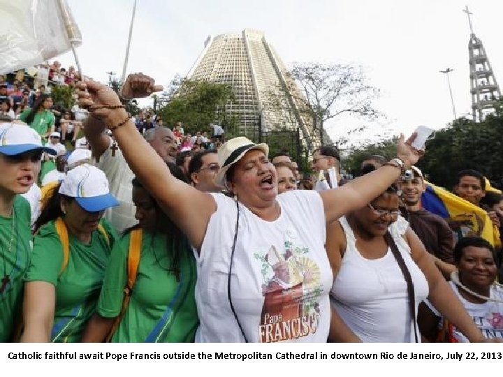 Catholic faithful await Pope Francis outside the Metropolitan Cathedral in downtown Rio de Janeiro,