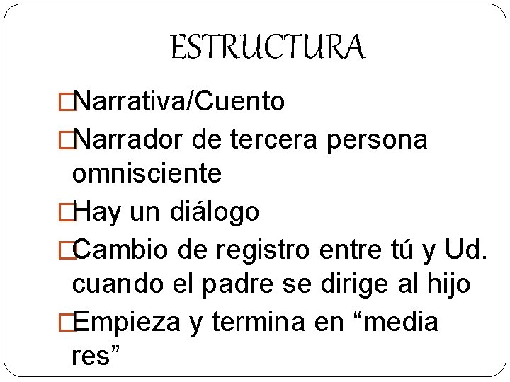 ESTRUCTURA �Narrativa/Cuento �Narrador de tercera persona omnisciente �Hay un diálogo �Cambio de registro entre