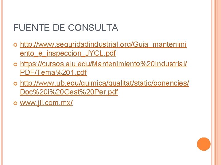 FUENTE DE CONSULTA http: //www. seguridadindustrial. org/Guia_mantenimi ento_e_inspeccion_JYCL. pdf https: //cursos. aiu. edu/Mantenimiento%20 Industrial/