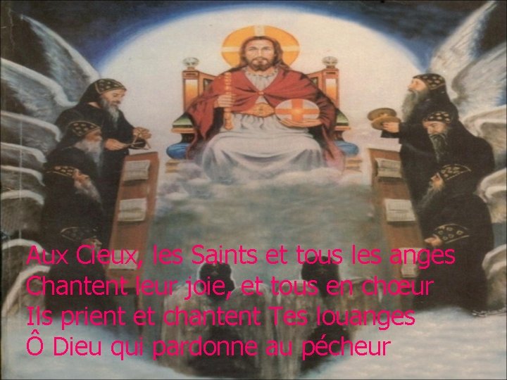 Aux Cieux, les Saints et tous les anges Chantent leur joie, et tous en