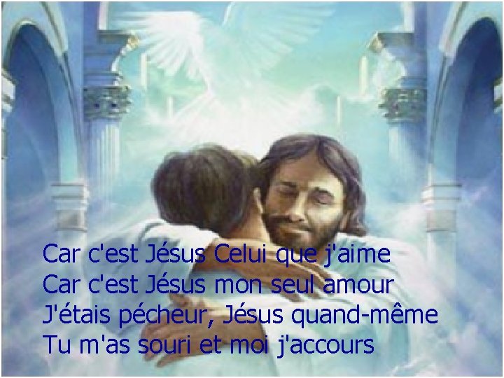 Car c'est Jésus Celui que j'aime Car c'est Jésus mon seul amour J'étais pécheur,