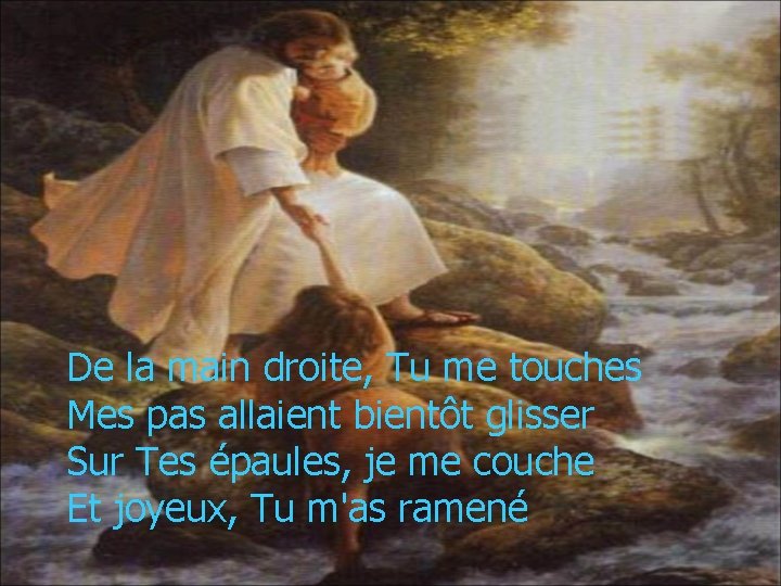 De la main droite, Tu me touches Mes pas allaient bientôt glisser Sur Tes