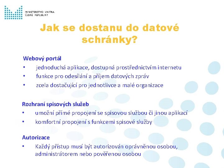 Jak se dostanu do datové schránky? Webový portál • jednoduchá aplikace, dostupná prostřednictvím internetu