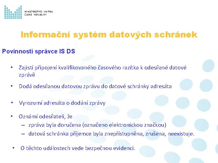 Informační systém datových schránek Povinnosti správce IS DS • Zajistí připojení kvalifikovaného časového razítka