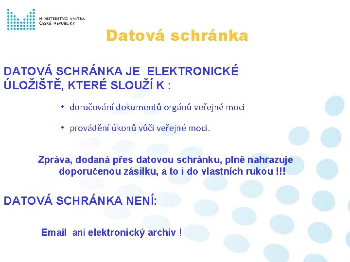 Datová schránka DATOVÁ SCHRÁNKA JE ELEKTRONICKÉ ÚLOŽIŠTĚ, KTERÉ SLOUŽÍ K : • doručování dokumentů