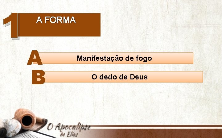 1 A FORMA A B Manifestação de fogo O dedo de Deus 