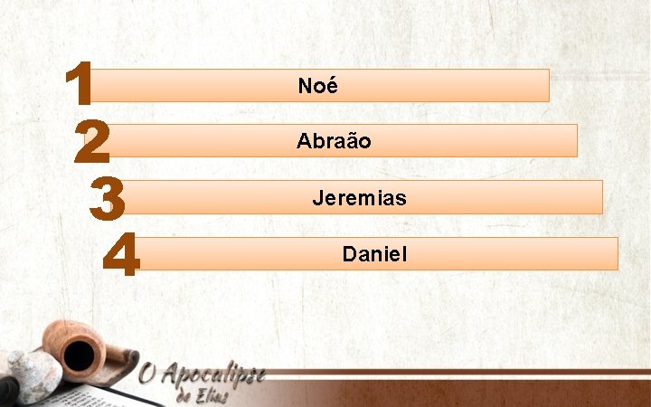 1 2 3 4 Noé Abraão Jeremias Daniel 