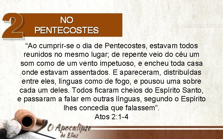 2 NO PENTECOSTES “Ao cumprir-se o dia de Pentecostes, estavam todos reunidos no mesmo