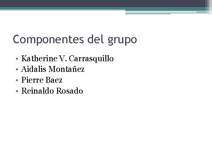 Componentes del grupo • • Katherine V. Carrasquillo Aidalis Montañez Pierre Baez Reinaldo Rosado