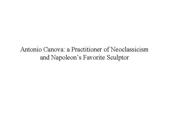 Antonio Canova: a Practitioner of Neoclassicism and Napoleon’s Favorite Sculptor 