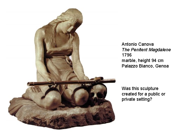 Antonio Canova The Penitent Magdalene 1796 marble, height 94 cm Palazzo Bianco, Genoa Was