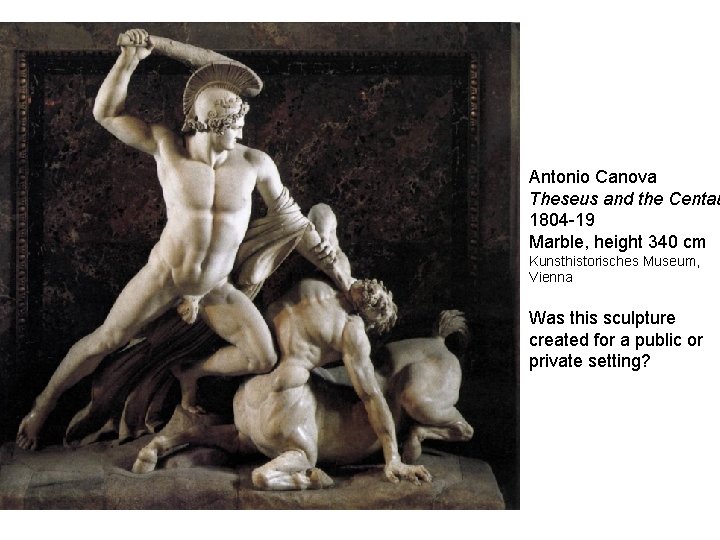 Antonio Canova Theseus and the Centau 1804 -19 Marble, height 340 cm Kunsthistorisches Museum,