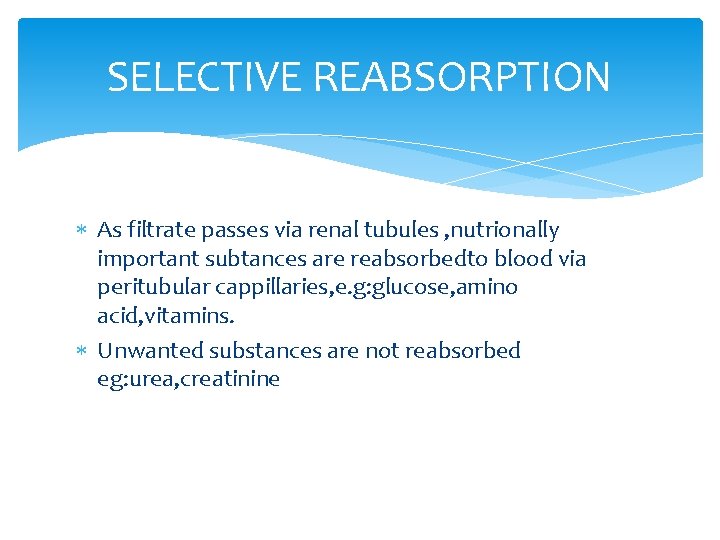 SELECTIVE REABSORPTION As filtrate passes via renal tubules , nutrionally important subtances are reabsorbedto
