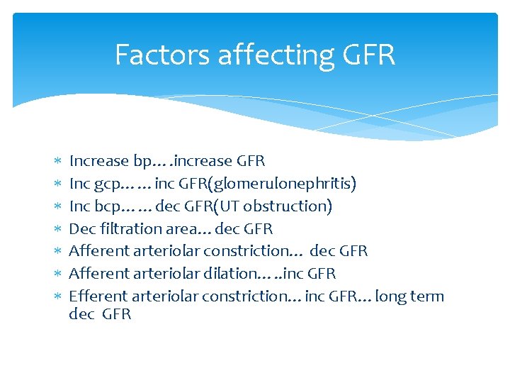 Factors affecting GFR Increase bp…. increase GFR Inc gcp……inc GFR(glomerulonephritis) Inc bcp……dec GFR(UT obstruction)