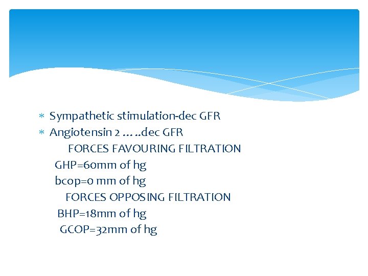  Sympathetic stimulation-dec GFR Angiotensin 2 …. . dec GFR FORCES FAVOURING FILTRATION GHP=60