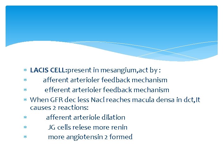  LACIS CELL: present in mesangium, act by : afferent arterioler feedback mechanism efferent