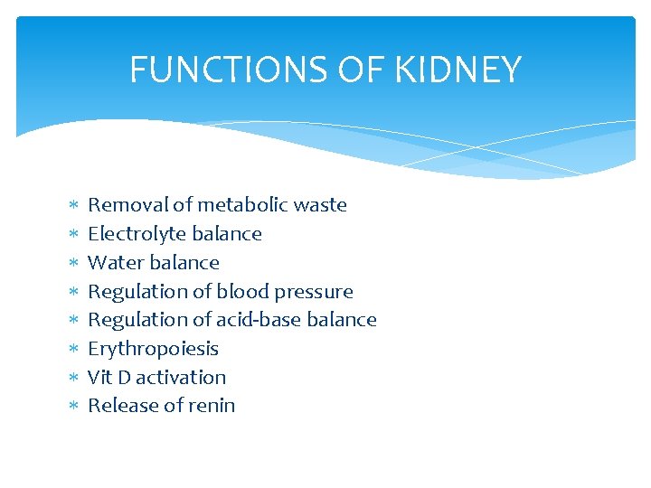 FUNCTIONS OF KIDNEY Removal of metabolic waste Electrolyte balance Water balance Regulation of blood