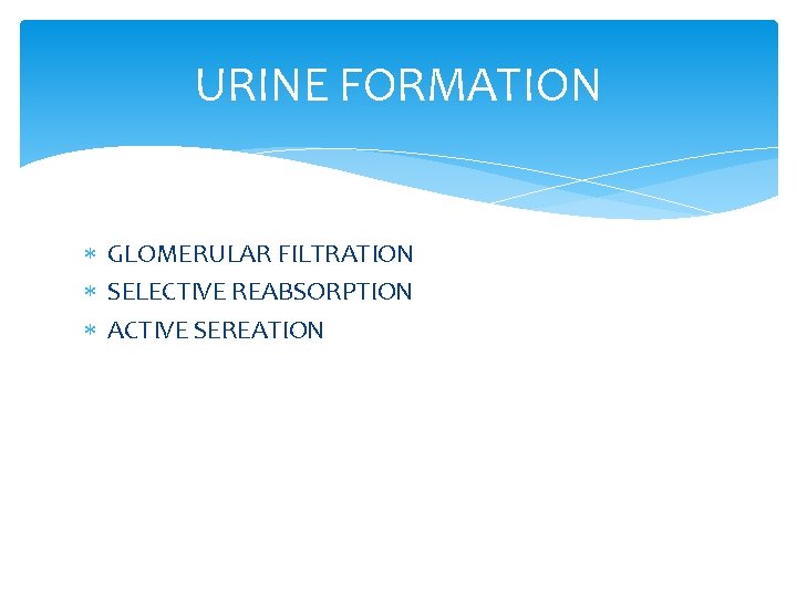 URINE FORMATION GLOMERULAR FILTRATION SELECTIVE REABSORPTION ACTIVE SEREATION 