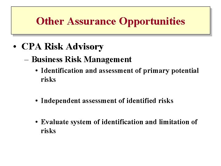 Other Assurance Opportunities • CPA Risk Advisory – Business Risk Management • Identification and