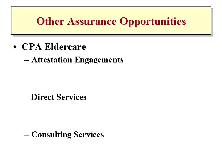 Other Assurance Opportunities • CPA Eldercare – Attestation Engagements – Direct Services – Consulting