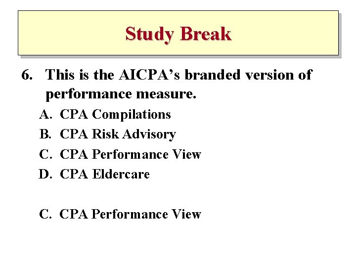 Study Break 6. This is the AICPA’s branded version of performance measure. A. B.