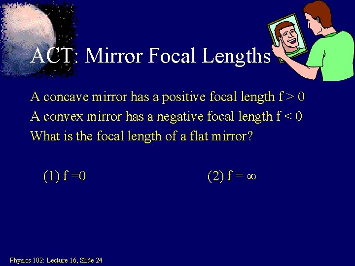 ACT: Mirror Focal Lengths A concave mirror has a positive focal length f >