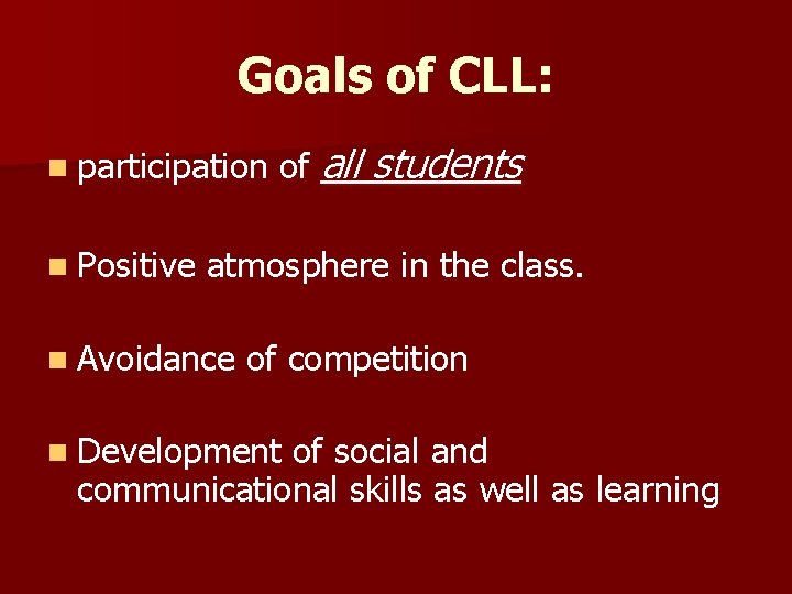 Goals of CLL: n participation n Positive of all students atmosphere in the class.