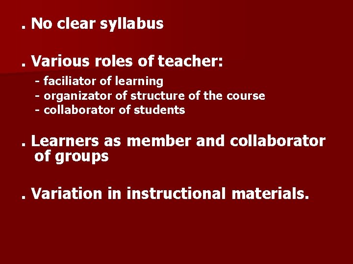 . No clear syllabus. Various roles of teacher: - faciliator of learning - organizator