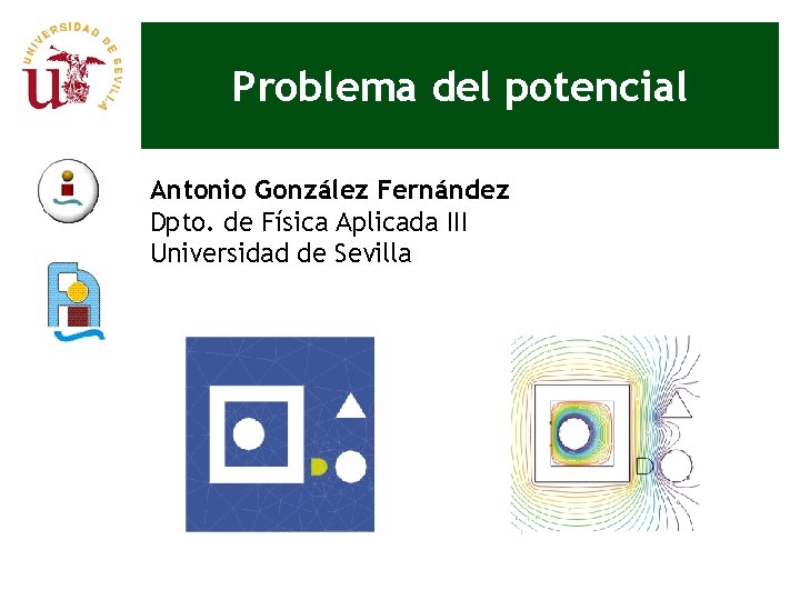 Problema del potencial Antonio González Fernández Dpto. de Física Aplicada III Universidad de Sevilla