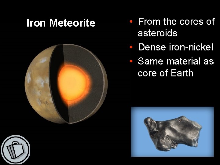 Iron Meteorite • From the cores of asteroids • Dense iron-nickel • Same material