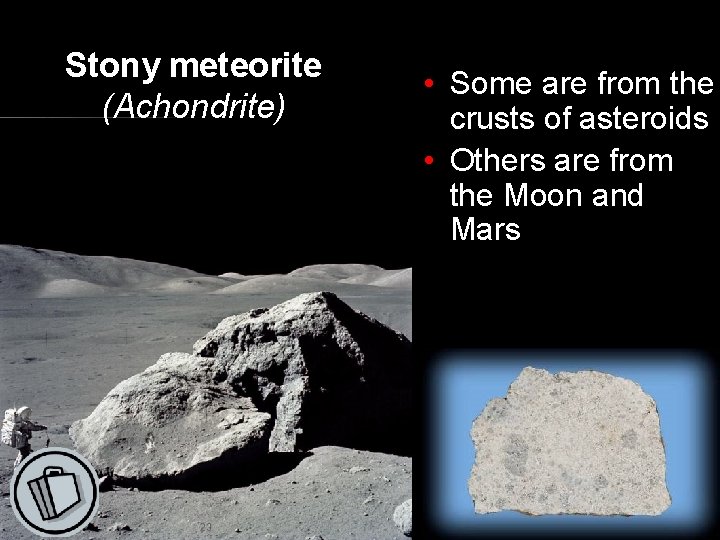 Stony meteorite (Achondrite) • Some are from the crusts of asteroids • Others are