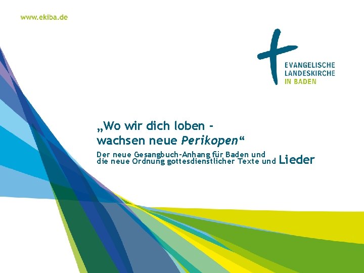„Wo wir dich loben wachsen neue Perikopen“ Der neue Gesangbuch-Anhang für Baden und die
