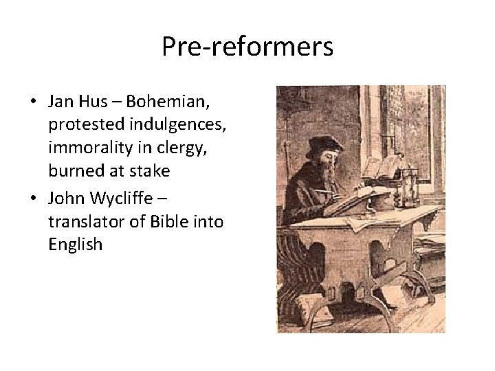 Pre-reformers • Jan Hus – Bohemian, protested indulgences, immorality in clergy, burned at stake