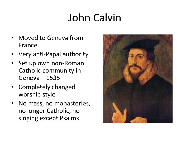 John Calvin • Moved to Geneva from France • Very anti-Papal authority • Set