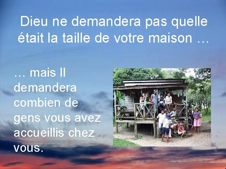 Dieu ne demandera pas quelle était la taille de votre maison … … mais