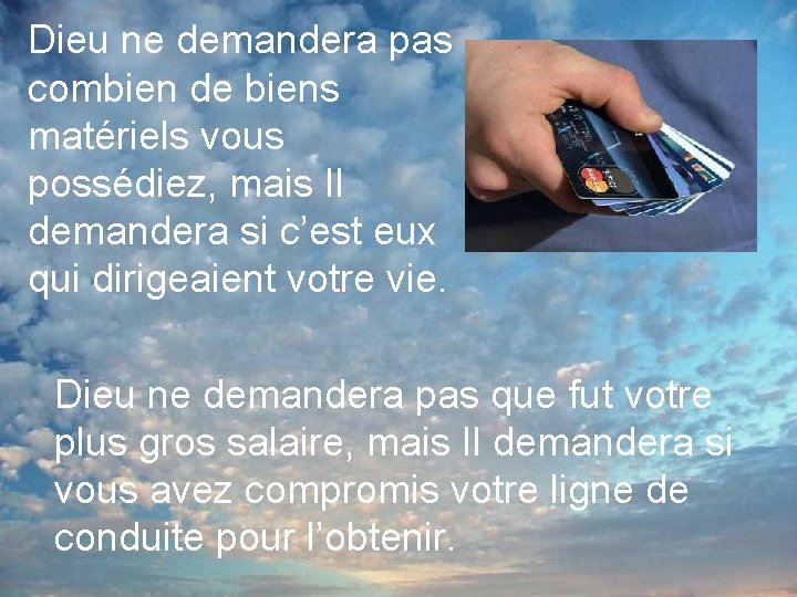 Dieu ne demandera pas combien de biens matériels vous possédiez, mais Il demandera si