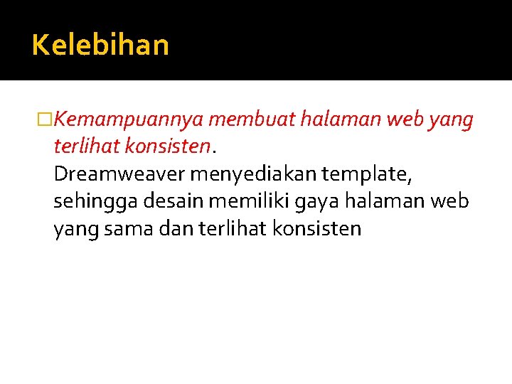 Kelebihan �Kemampuannya membuat halaman web yang terlihat konsisten. Dreamweaver menyediakan template, sehingga desain memiliki