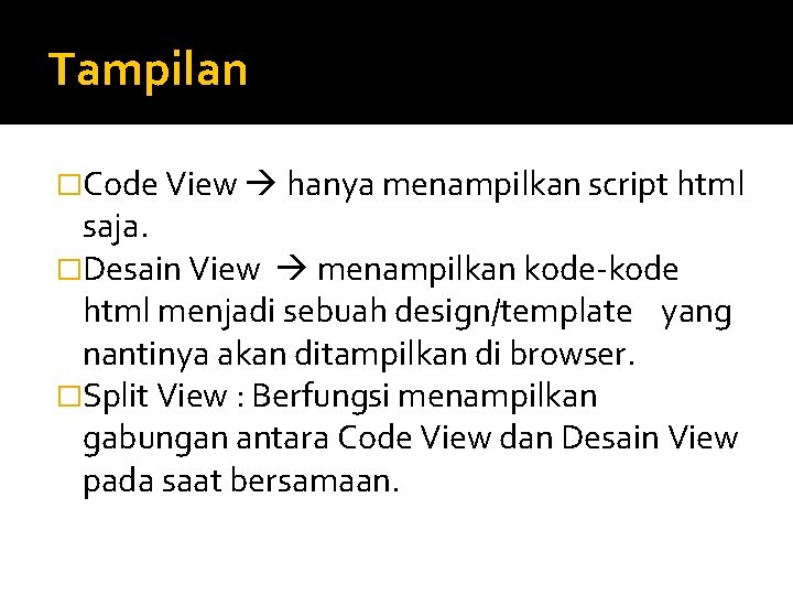 Tampilan �Code View hanya menampilkan script html saja. �Desain View menampilkan kode-kode html menjadi
