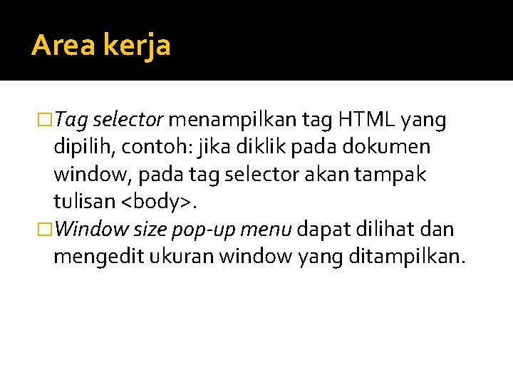 Area kerja �Tag selector menampilkan tag HTML yang dipilih, contoh: jika diklik pada dokumen